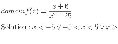 The domain of f(x)=(x+6)/(x^2-25) is x<-5\lor-5<x<5\lor x>5